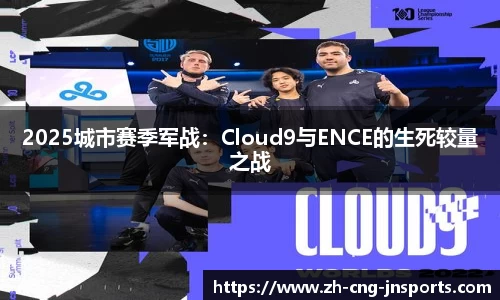 2025城市赛季军战：Cloud9与ENCE的生死较量之战